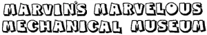 Marvin's Marvelous Mechanical Museum