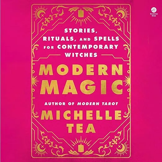 Modern Magic: Stories, Rituals, and Spells for Contemporary Witches by Michelle Tea