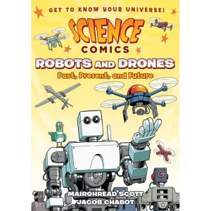 Science Comics: Robots and Drones: Past, Present, and Future